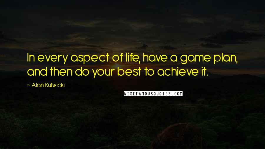 Alan Kulwicki Quotes: In every aspect of life, have a game plan, and then do your best to achieve it.