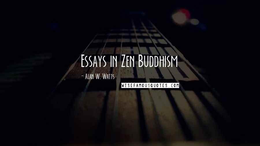 Alan W. Watts Quotes: Essays in Zen Buddhism