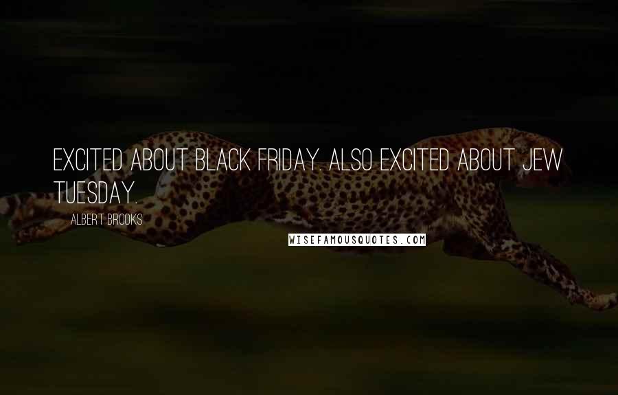 Albert Brooks Quotes: Excited about Black Friday. Also excited about Jew Tuesday.