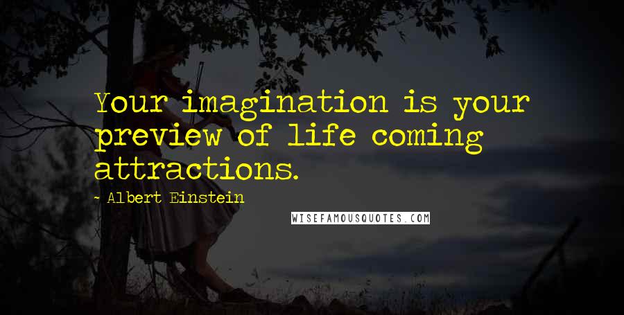 Albert Einstein Quotes: Your imagination is your preview of life coming attractions.