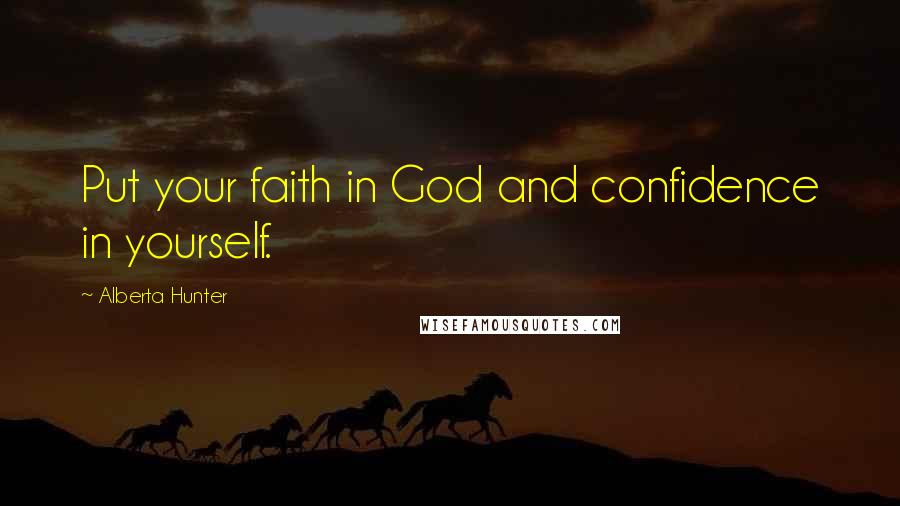 Alberta Hunter Quotes: Put your faith in God and confidence in yourself.