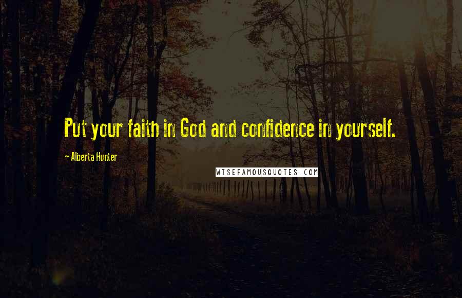 Alberta Hunter Quotes: Put your faith in God and confidence in yourself.