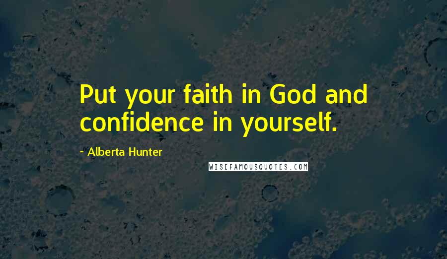 Alberta Hunter Quotes: Put your faith in God and confidence in yourself.