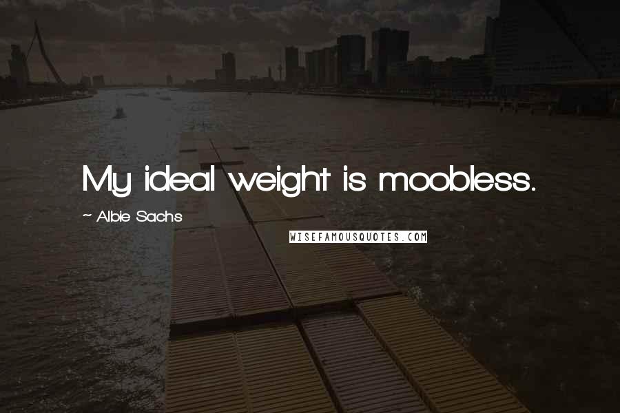 Albie Sachs Quotes: My ideal weight is moobless.