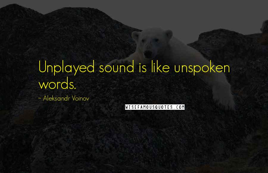 Aleksandr Voinov Quotes: Unplayed sound is like unspoken words.