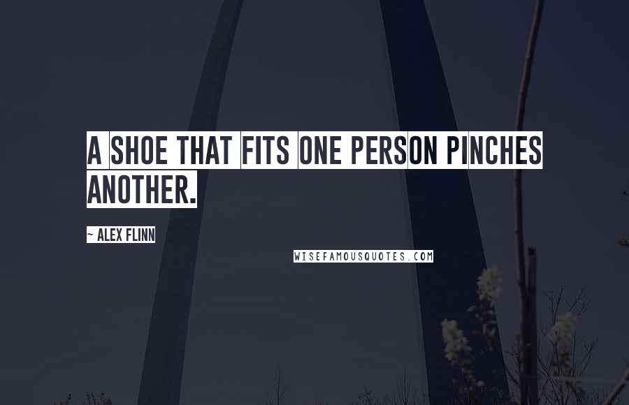 Alex Flinn Quotes: A shoe that fits one person pinches another.