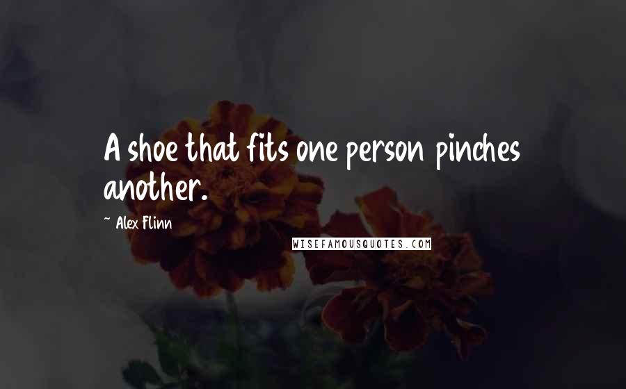 Alex Flinn Quotes: A shoe that fits one person pinches another.