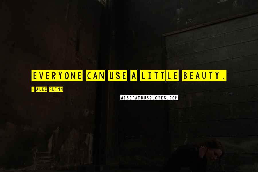 Alex Flinn Quotes: Everyone can use a little beauty.