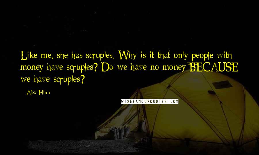 Alex Flinn Quotes: Like me, she has scruples. Why is it that only people with money have scruples? Do we have no money BECAUSE we have scruples?