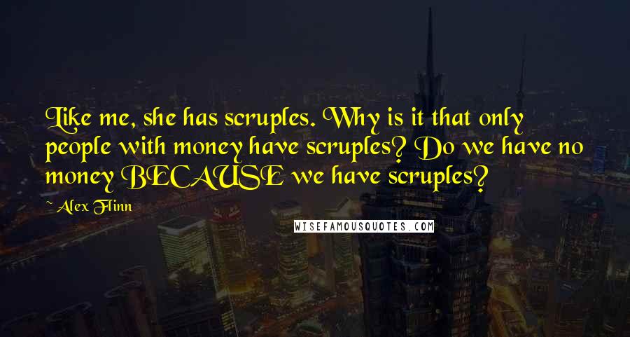 Alex Flinn Quotes: Like me, she has scruples. Why is it that only people with money have scruples? Do we have no money BECAUSE we have scruples?