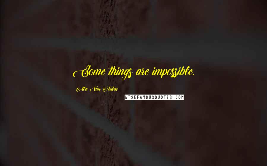 Alex Van Halen Quotes: Some things are impossible.