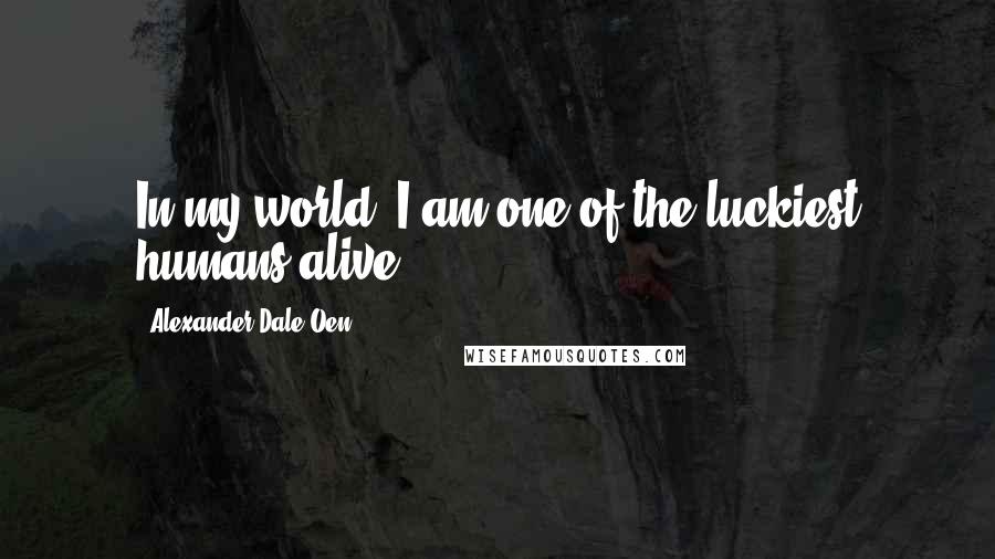 Alexander Dale Oen Quotes: In my world, I am one of the luckiest humans alive.