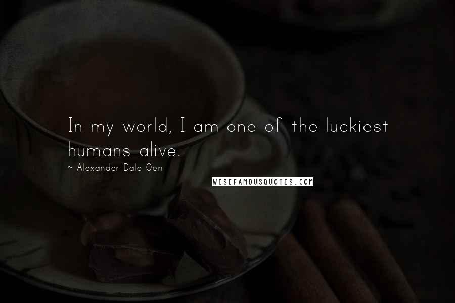 Alexander Dale Oen Quotes: In my world, I am one of the luckiest humans alive.