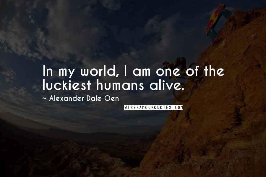 Alexander Dale Oen Quotes: In my world, I am one of the luckiest humans alive.