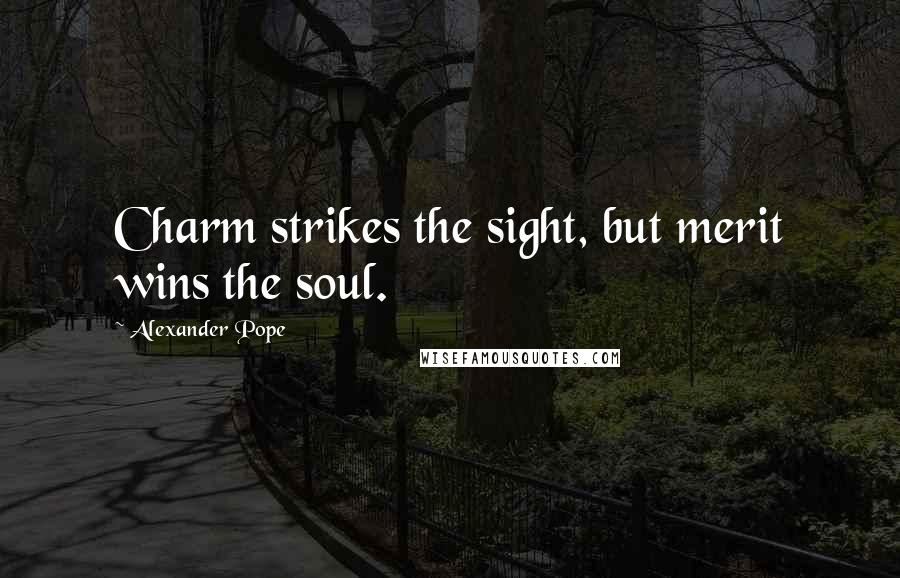 Alexander Pope Quotes: Charm strikes the sight, but merit wins the soul.