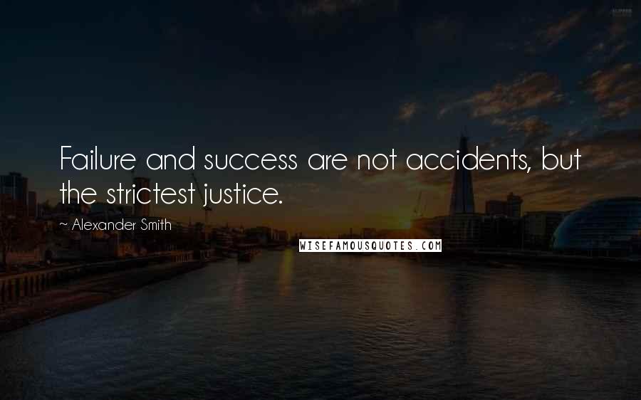 Alexander Smith Quotes: Failure and success are not accidents, but the strictest justice.