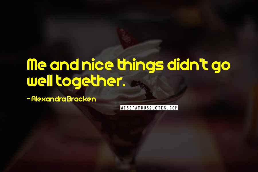 Alexandra Bracken Quotes: Me and nice things didn't go well together.