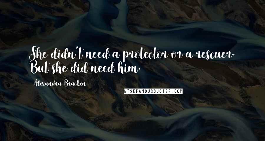 Alexandra Bracken Quotes: She didn't need a protector or a rescuer. But she did need him.