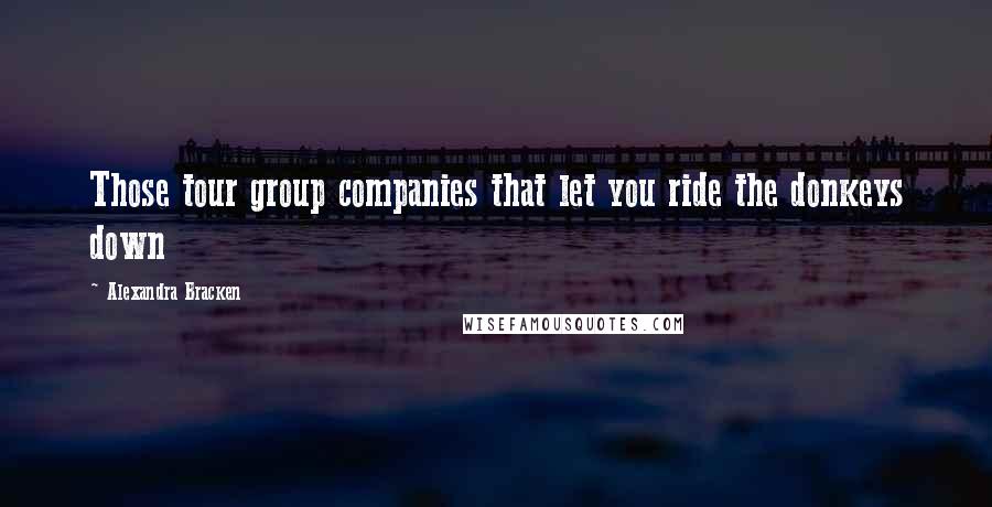 Alexandra Bracken Quotes: Those tour group companies that let you ride the donkeys down