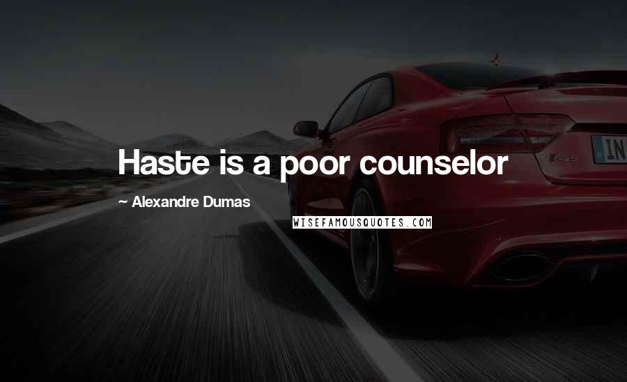 Alexandre Dumas Quotes: Haste is a poor counselor