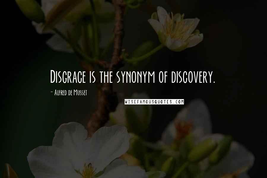 Alfred De Musset Quotes: Disgrace is the synonym of discovery.