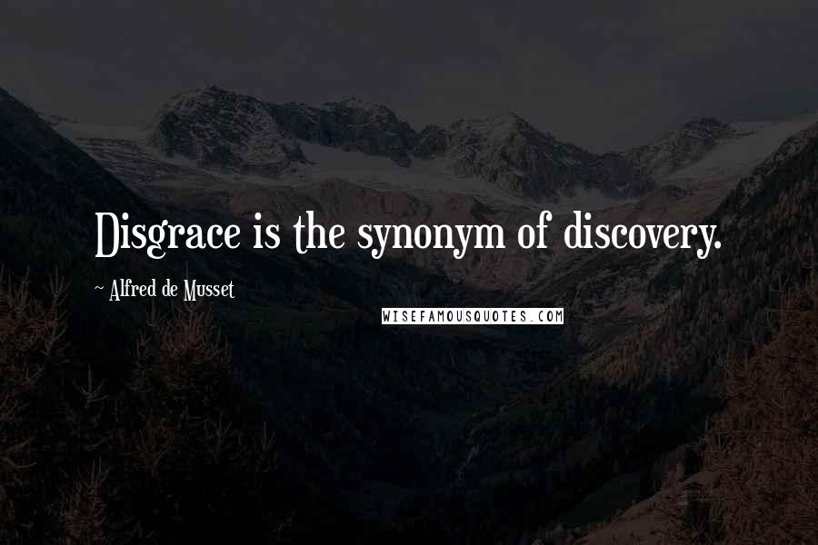 Alfred De Musset Quotes: Disgrace is the synonym of discovery.