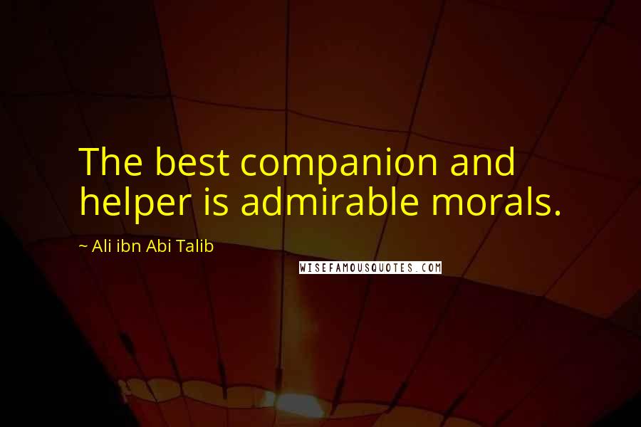 Ali Ibn Abi Talib Quotes: The best companion and helper is admirable morals.