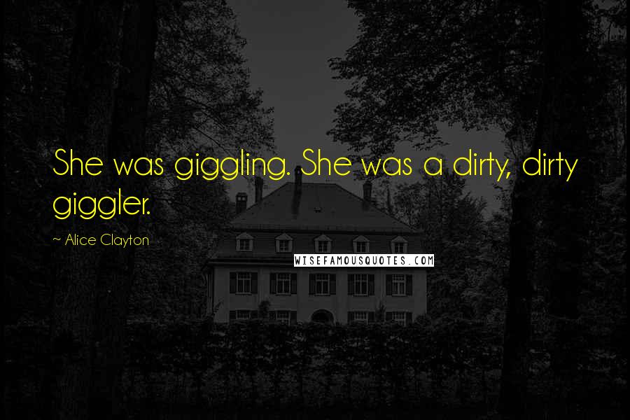 Alice Clayton Quotes: She was giggling. She was a dirty, dirty giggler.