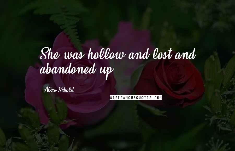 Alice Sebold Quotes: She was hollow and lost and abandoned up.