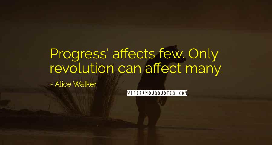 Alice Walker Quotes: Progress' affects few. Only revolution can affect many.