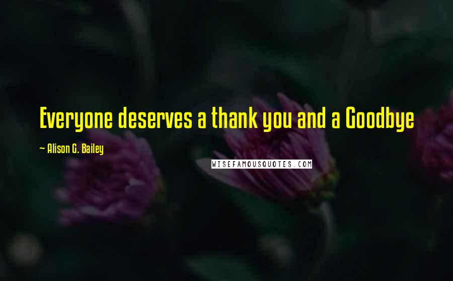 Alison G. Bailey Quotes: Everyone deserves a thank you and a Goodbye