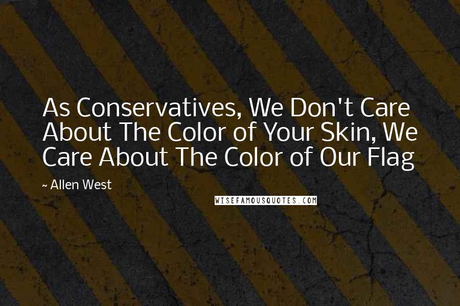 Allen West Quotes: As Conservatives, We Don't Care About The Color of Your Skin, We Care About The Color of Our Flag