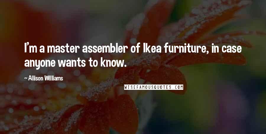 Allison Williams Quotes: I'm a master assembler of Ikea furniture, in case anyone wants to know.