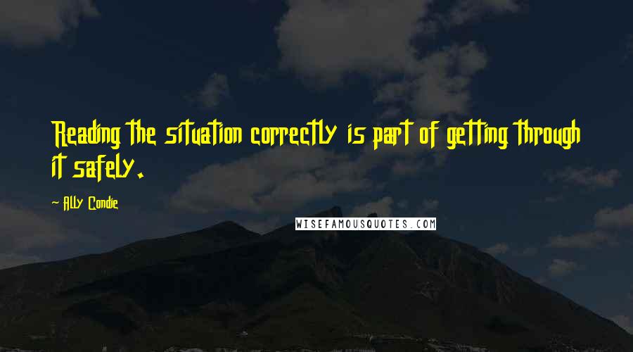 Ally Condie Quotes: Reading the situation correctly is part of getting through it safely.