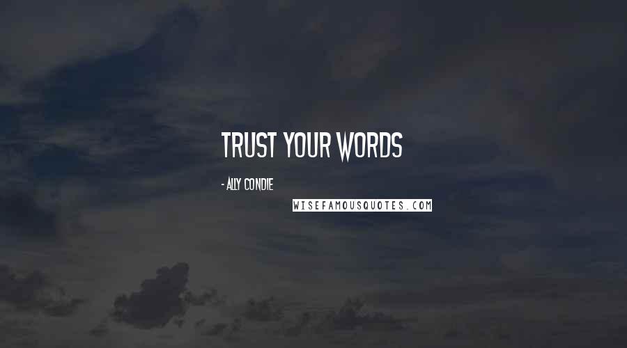 Ally Condie Quotes: Trust your words