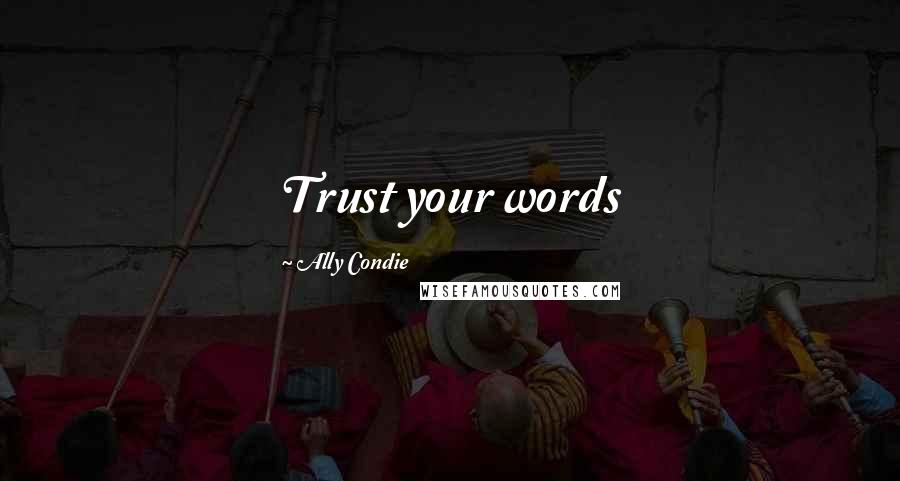 Ally Condie Quotes: Trust your words