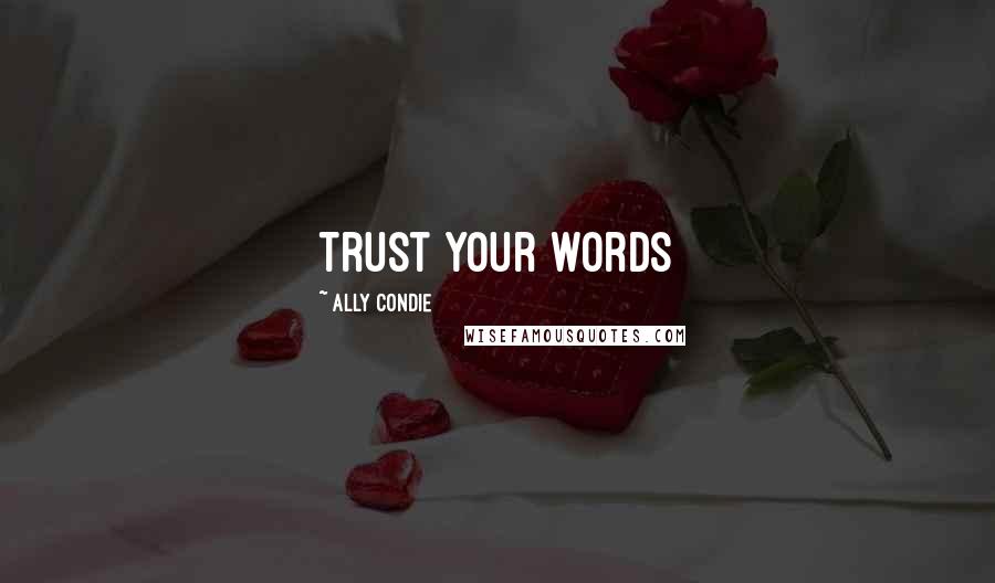 Ally Condie Quotes: Trust your words