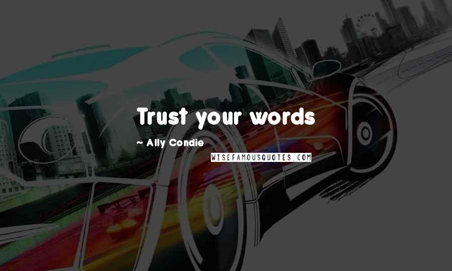 Ally Condie Quotes: Trust your words