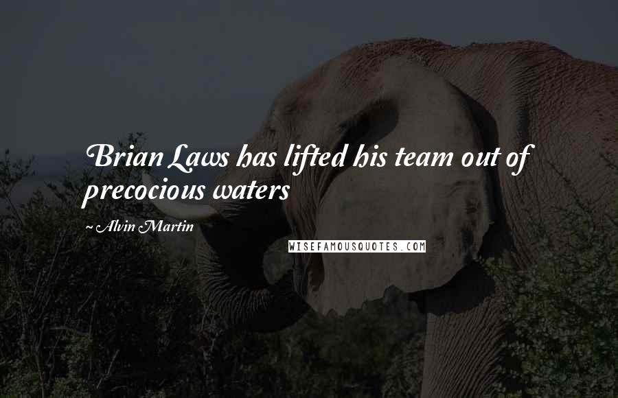 Alvin Martin Quotes: Brian Laws has lifted his team out of precocious waters