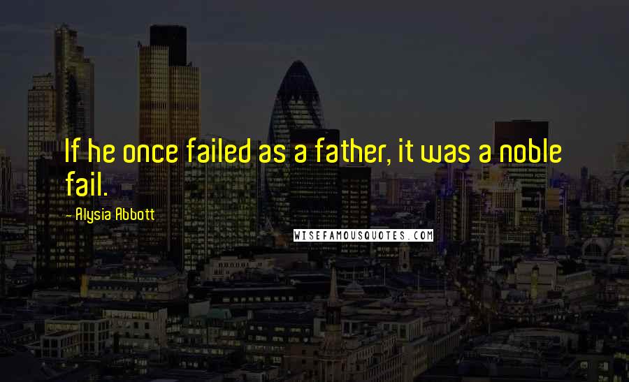 Alysia Abbott Quotes: If he once failed as a father, it was a noble fail.