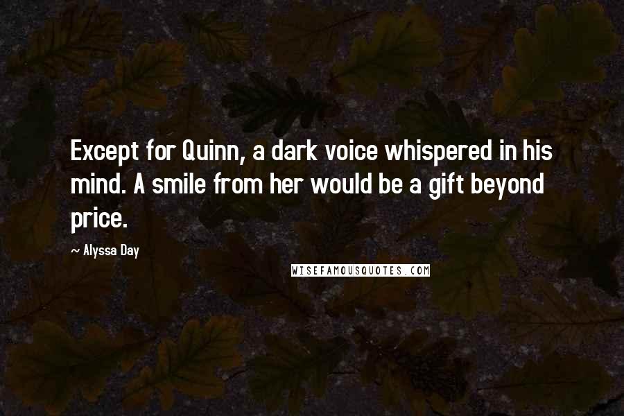 Alyssa Day Quotes: Except for Quinn, a dark voice whispered in his mind. A smile from her would be a gift beyond price.