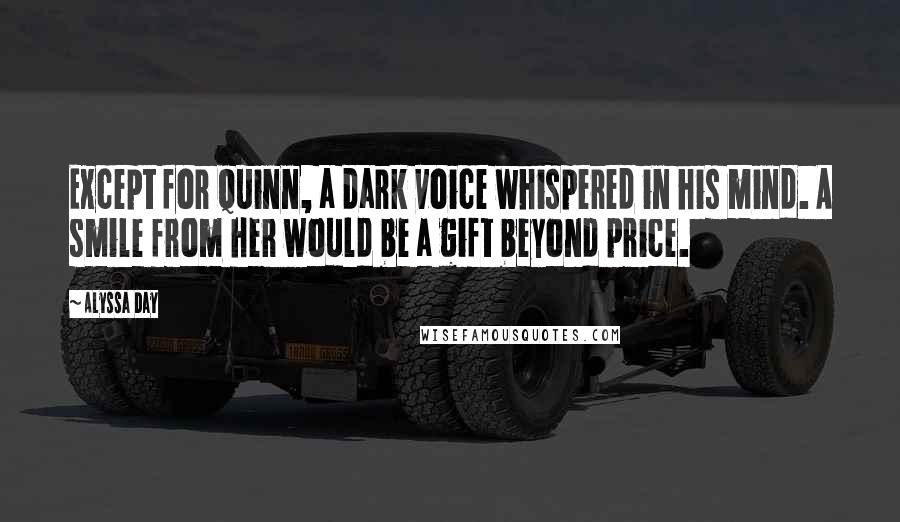 Alyssa Day Quotes: Except for Quinn, a dark voice whispered in his mind. A smile from her would be a gift beyond price.