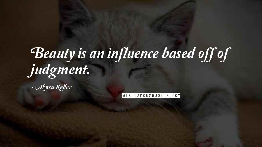 Alyssa Keller Quotes: Beauty is an influence based off of judgment.