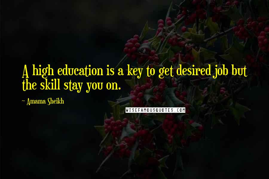 Amama Sheikh Quotes: A high education is a key to get desired job but the skill stay you on.