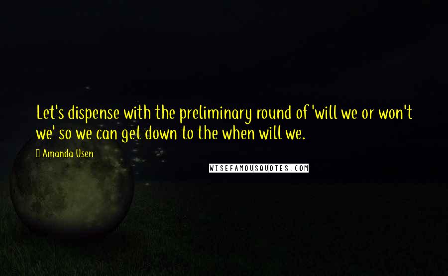 Amanda Usen Quotes: Let's dispense with the preliminary round of 'will we or won't we' so we can get down to the when will we.