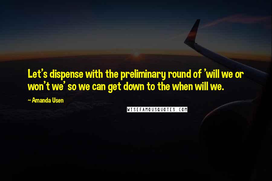 Amanda Usen Quotes: Let's dispense with the preliminary round of 'will we or won't we' so we can get down to the when will we.