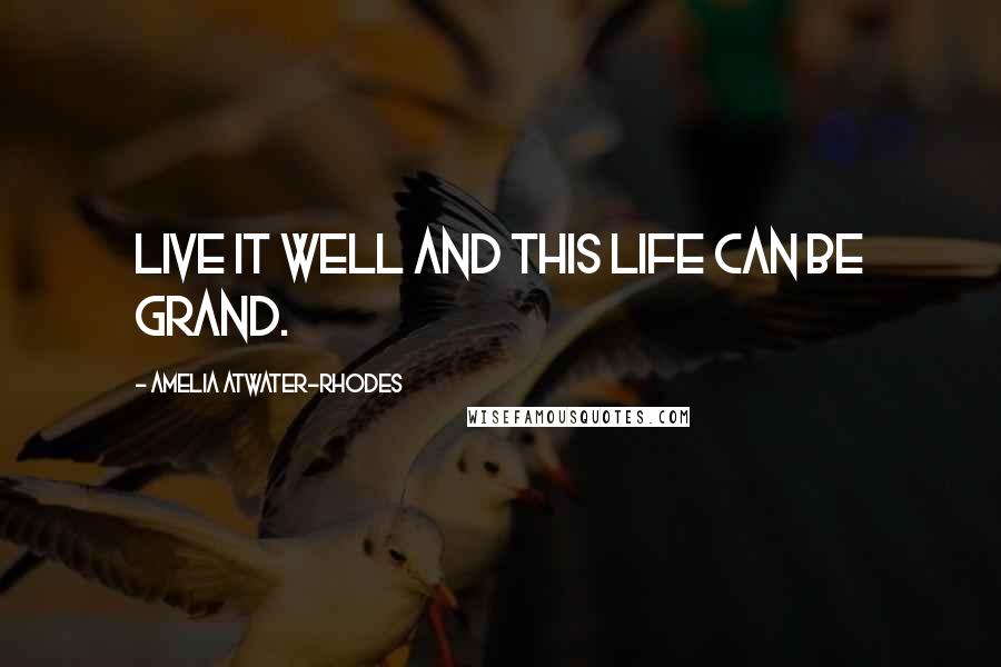 Amelia Atwater-Rhodes Quotes: Live it well and this life can be grand.