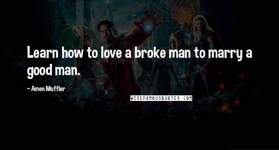 Amen Muffler Quotes: Learn how to love a broke man to marry a good man.