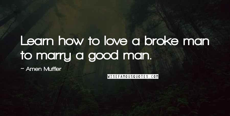 Amen Muffler Quotes: Learn how to love a broke man to marry a good man.