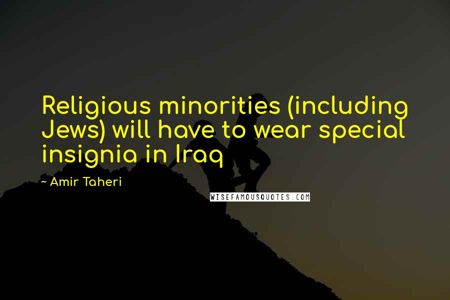 Amir Taheri Quotes: Religious minorities (including Jews) will have to wear special insignia in Iraq